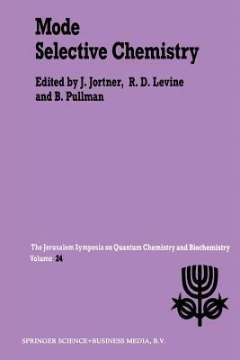 Mode Selective Chemistry: Proceedings of the Twenty-Fourth Jerusalem Symposium on Quantum Chemistry and Biochemistry Held in Jerusalem, Israel, May 20–23, 1991 - cover