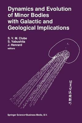 Dynamics and Evolution of Minor Bodies with Galactic and Geological Implications: Proceedings of the Conference held in Kyoto, Japan from October 28 to November 1,1991 - cover