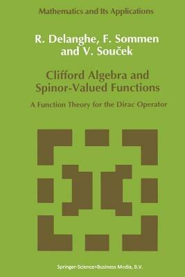 Clifford Algebra and Spinor-Valued Functions: A Function Theory for the Dirac Operator - R. Delanghe,F. Sommen,V. Soucek - cover