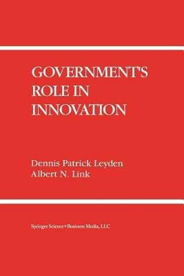 Government’s Role in Innovation - Dennis Patrick Leyden,Albert N. Link - cover