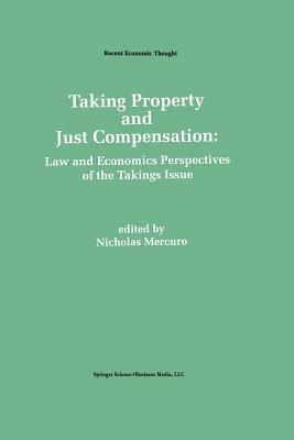 Taking Property and Just Compensation: Law and Economics Perspectives of the Takings Issue - cover