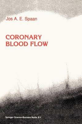Coronary Blood Flow: Mechanics, Distribution, and Control - J.A. Spaan - cover