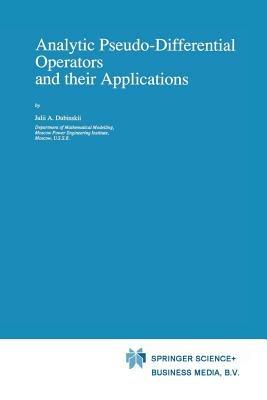 Analytic Pseudo-Differential Operators and their Applications - Julii A. Dubinskii - cover