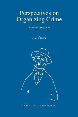 Perspectives on Organizing Crime: Essays in Opposition - A. Block - cover