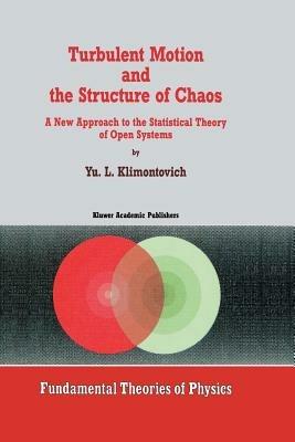Turbulent Motion and the Structure of Chaos: A New Approach to the Statistical Theory of Open Systems - Yu.L. Klimontovich - cover