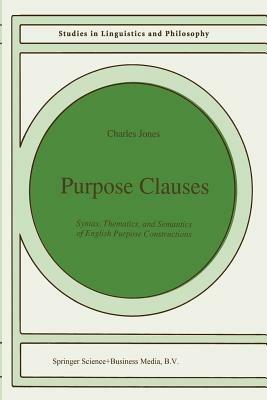 Purpose Clauses: Syntax, Thematics, and Semantics of English Purpose Constructions - C. Jones - cover