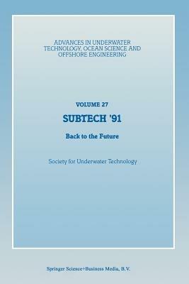 SUBTECH ’91: Back to the Future. Papers presented at a conference organized by the Society for Underwater Technology and held in Aberdeen, UK, November 12–14, 1991 - cover