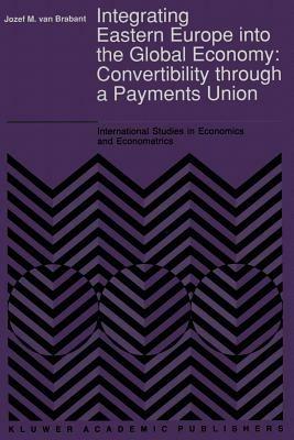 Integrating Eastern Europe into the Global Economy:: Convertibility through a Payments Union - J.M. Van Brabant - cover