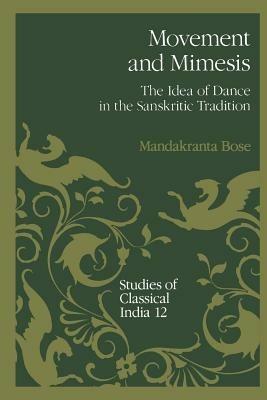 Movement and Mimesis: The Idea of Dance in the Sanskritic Tradition - Mandakranta Bose - cover