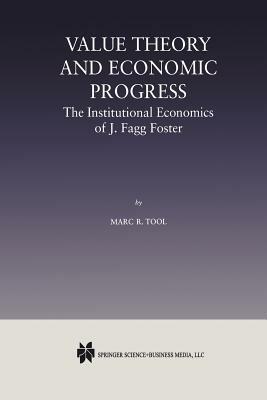 Value Theory and Economic Progress: The Institutional Economics of J. Fagg Foster: The Institutional Economics of J.Fagg Foster - Marc R. Tool - cover