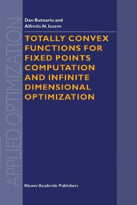 Totally Convex Functions for Fixed Points Computation and Infinite Dimensional Optimization - D. Butnariu,A.N. Iusem - cover