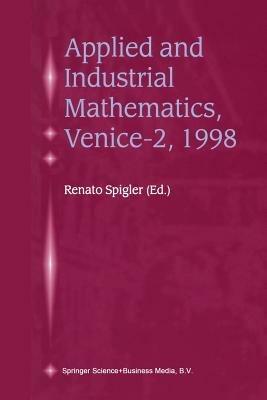 Applied and Industrial Mathematics, Venice—2, 1998: Selected Papers from the ‘Venice—2/Symposium on Applied and Industrial Mathematics’, June 11–16, 1998, Venice, Italy - cover