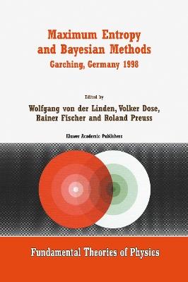 Maximum Entropy and Bayesian Methods Garching, Germany 1998: Proceedings of the 18th International Workshop on Maximum Entropy and Bayesian Methods of Statistical Analysis - cover
