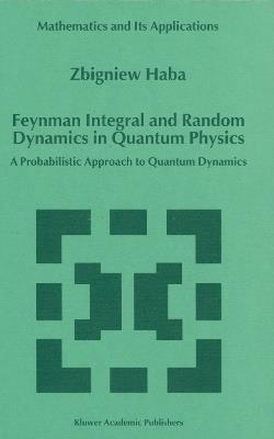 Feynman Integral and Random Dynamics in Quantum Physics: A Probabilistic Approach to Quantum Dynamics - Z. Haba - cover