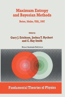 Maximum Entropy and Bayesian Methods: Boise, Idaho, USA, 1997 Proceedings of the 17th International Workshop on Maximum Entropy and Bayesian Methods of Statistical Analysis - G. Erickson,Joshua T. Rychert,C.R. Smith - cover