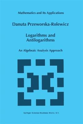 Logarithms and Antilogarithms: An Algebraic Analysis Approach - D. Przeworska-Rolewicz - cover