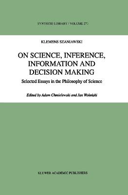 On Science, Inference, Information and Decision-Making: Selected Essays in the Philosophy of Science - A. Szaniawski - cover