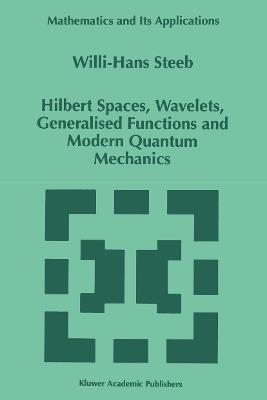 Hilbert Spaces, Wavelets, Generalised Functions and Modern Quantum Mechanics - W.-H. Steeb - cover