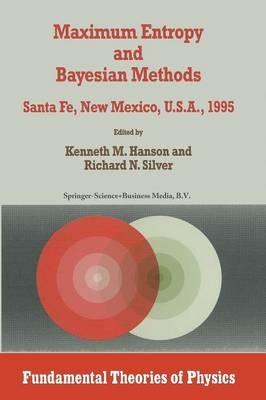 Maximum Entropy and Bayesian Methods: Santa Fe, New Mexico, U.S.A., 1995 Proceedings of the Fifteenth International Workshop on Maximum Entropy and Bayesian Methods - cover