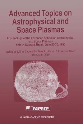 Advanced Topics on Astrophysical and Space Plasmas: Proceedings of the Advanced School on Astrophysical and Space Plasmas held in Guarujá, Brazil, June 26–30, 1995 - cover