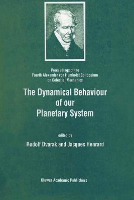 The Dynamical Behaviour of our Planetary System: Proceedings of the Fourth Alexander von Humboldt Colloquium on Celestial Mechanics - cover