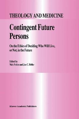 Contingent Future Persons: On the Ethics of Deciding Who Will Live, or Not, in the Future - cover