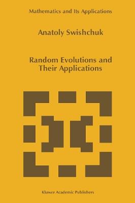 Random Evolutions and Their Applications - Anatoly Swishchuk - cover