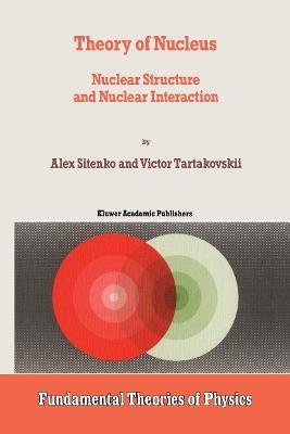 Theory of Nucleus: Nuclear Structure and Nuclear Interaction - A. Sitenko,V. Tartakovskii - cover