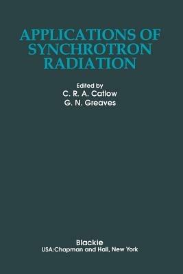 Applications of Synchrotron Radiation - Richard Catlow,G.N. Greaves - cover