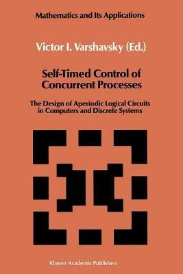 Self-Timed Control of Concurrent Processes: The Design of Aperiodic Logical Circuits in Computers and Discrete Systems - cover