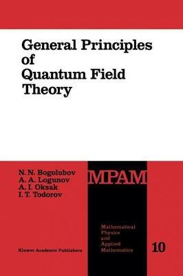 General Principles of Quantum Field Theory - N.N. Bogolubov,Anatoly A. Logunov,A.I. Oksak - cover