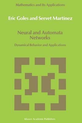Neural and Automata Networks: Dynamical Behavior and Applications - E. Goles,Servet Martínez - cover
