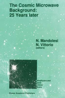 The Cosmic Microwave Background: 25 Years Later: Proceedings of a Meeting on ‘The Cosmic Microwave Background: 25 Years Later’, Held in L’Aquila, Italy, June 19–23, 1989 - cover