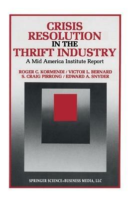 Crisis Resolution in the Thrift Industry: A Mid America Institute Report - Roger C. Kormendi,Victor Bernard,S. Craig Pirrong - cover