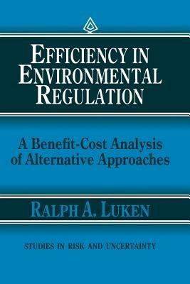 Efficiency in Environmental Regulation: A Benefit-Cost Analysis of Alternative Approaches - Ralph A. Luken - cover