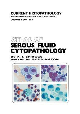 Atlas of Serous Fluid Cytopathology: A Guide to the Cells of Pleural, Pericardial, Peritoneal and Hydrocele Fluids - A. Spriggs,M.M. Boddington - cover