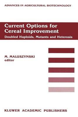 Current Options for Cereal Improvement: Doubled Haploids, Mutants and Heterosis Proceedings of the First FAO/IAEA Research Co-ordination Meeting on “Use of Induced Mutations in Connection with Haploids and Heterosis in Cereals”, 8–12 December 1986, Guelph, Canada - cover