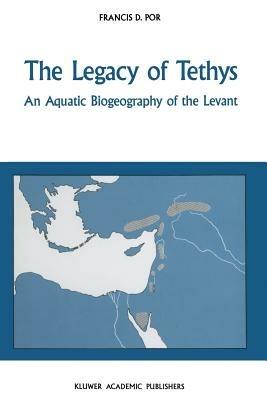 The Legacy of Tethys: An Aquatic Biogeography of the Levant - F.D. Por - cover