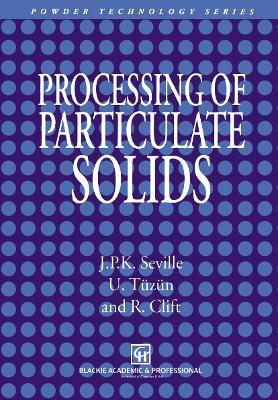 Processing of Particulate Solids - J.P. Seville,Ugammaur Tüzün,R. Clift - cover