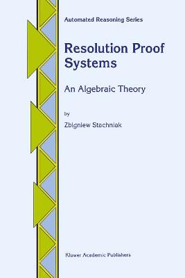 Resolution Proof Systems: An Algebraic Theory - Z. Stachniak - cover