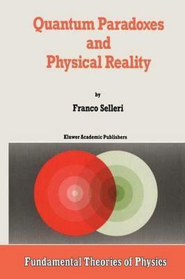 Quantum Paradoxes and Physical Reality - F. Selleri - cover