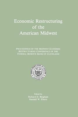 Economic Restructuring of the American Midwest: Proceedings of the Midwest Economic Restructuring Conference of the Federal Reserve Bank of Cleveland - cover