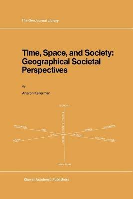 Time, Space, and Society: Geographical Societal Perspectives - A. Kellerman - cover