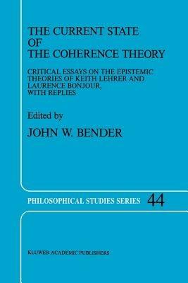 The Current State of the Coherence Theory: Critical Essays on the Epistemic Theories of Keith Lehrer and Laurence BonJour, with Replies - cover