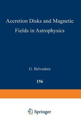 Accretion Disks and Magnetic Fields in Astrophysics: Proceedings of the European Physical Society Study Conference, Held in Noto (Sicily), Italy, June 16–21, 1988 - cover