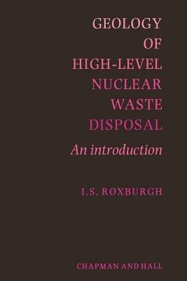Geology of High-Level Nuclear Waste Disposal: An introduction - I.S. Roxburgh - cover