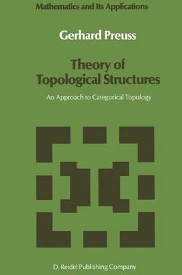 Theory of Topological Structures: An Approach to Categorical Topology - Gerhard Preuß - cover