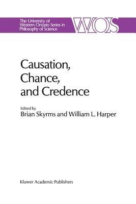 Causation, Chance and Credence: Proceedings of the Irvine Conference on Probability and Causation Volume 1 - cover