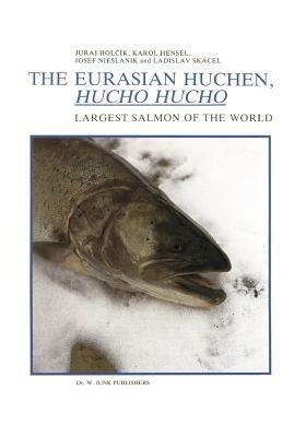 The Eurasian Huchen, Hucho hucho: Largest Salmon of the World - J. Holcík,K. Hensel,J. Nieslanik - cover