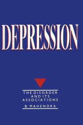 Depression: The disorder and its associations - B. Mahendra - cover